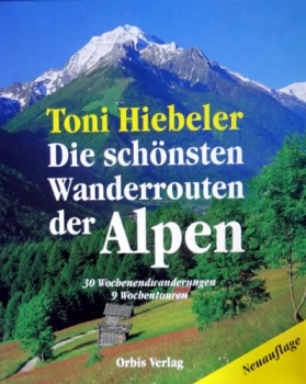 Die schönsten Wanderrouten der Alpen - 30 Wochenendwanderungen, 9 Wochentouren von Toni Hiebeler